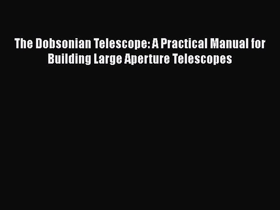(PDF Download) The Dobsonian Telescope: A Practical Manual for Building Large Aperture Telescopes
