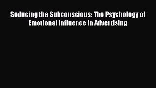 Seducing the Subconscious: The Psychology of Emotional Influence in Advertising  Free Books