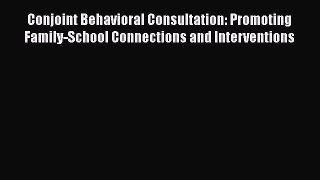 Conjoint Behavioral Consultation: Promoting Family-School Connections and Interventions  Free