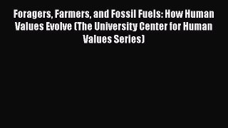 Foragers Farmers and Fossil Fuels: How Human Values Evolve (The University Center for Human