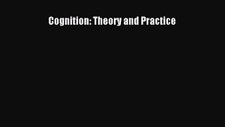 Cognition: Theory and Practice  Free Books