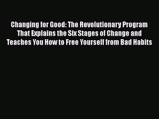 Changing for Good: The Revolutionary Program That Explains the Six Stages of Change and Teaches