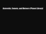 (PDF Download) Asteroids Comets and Meteors (Planet Library) Read Online