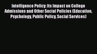 Intelligence Policy: Its Impact on College Admissions and Other Social Policies (Education