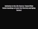 Invitation to the Life Course: Toward New Understandings of Later Life (Society and Aging Series)