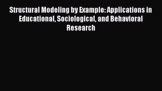Structural Modeling by Example: Applications in Educational Sociological and Behavioral Research
