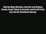 Why We Make Mistakes: How We Look Without Seeing Forget Things in Seconds and Are All Pretty