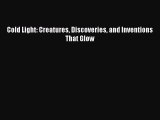 (PDF Download) Cold Light: Creatures Discoveries and Inventions That Glow Read Online