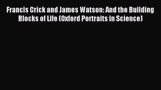 (PDF Download) Francis Crick and James Watson: And the Building Blocks of Life (Oxford Portraits