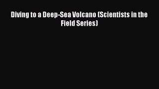 (PDF Download) Diving to a Deep-Sea Volcano (Scientists in the Field Series) Download