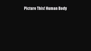 (PDF Download) Picture This! Human Body Download