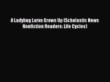 (PDF Download) A Ladybug Larva Grows Up (Scholastic News Nonfiction Readers: Life Cycles) Download
