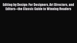 Editing by Design: For Designers Art Directors and Editors--the Classic Guide to Winning Readers