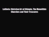 [PDF Download] Lalibela: Christian Art of Ethiopia The Monolithic Churches and Their Treasures