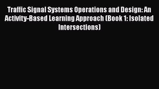 Traffic Signal Systems Operations and Design: An Activity-Based Learning Approach (Book 1: