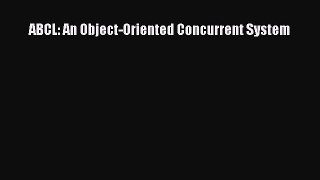 [PDF Download] ABCL: An Object-Oriented Concurrent System [Read] Online