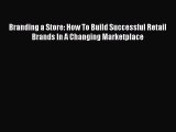 Branding a Store: How To Build Successful Retail Brands In A Changing Marketplace  Free Books
