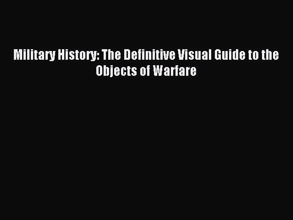 (PDF Download) Military History: The Definitive Visual Guide to the Objects of Warfare Read