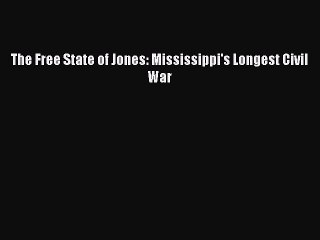 (PDF Download) The Free State of Jones: Mississippi's Longest Civil War Download