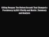 (PDF Download) Killing Reagan: The Violent Assault That Changed a Presidency: by Bill O'Reilly