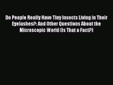 (PDF Download) Do People Really Have Tiny Insects Living in Their Eyelashes?: And Other Questions