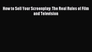 [PDF Download] How to Sell Your Screenplay: The Real Rules of Film and Television [Read] Online