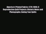America's Printed Fabrics 1770-1890: 8 Reproduction Quilt Projects: Historic Notes and Photographs