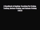 [PDF Download] A Handbook of Angling: Teaching Fly-Fishing Trolling Bottom-Fishing and Salmon-Fishing