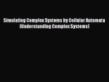 [PDF Download] Simulating Complex Systems by Cellular Automata (Understanding Complex Systems)