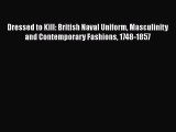 Dressed to Kill: British Naval Uniform Masculinity and Contemporary Fashions 1748-1857  Free