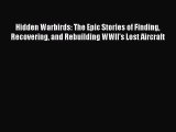 (PDF Download) Hidden Warbirds: The Epic Stories of Finding Recovering and Rebuilding WWII's