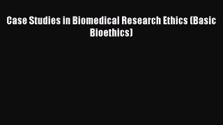 [PDF Download] Case Studies in Biomedical Research Ethics (Basic Bioethics) [PDF] Online
