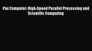 [PDF Download] Pax Computer: High-Speed Parallel Processing and Scientific Computing [PDF]