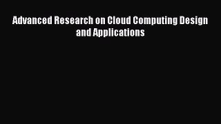 [PDF Download] Advanced Research on Cloud Computing Design and Applications [PDF] Online