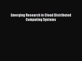 [PDF Download] Emerging Research in Cloud Distributed Computing Systems [PDF] Online