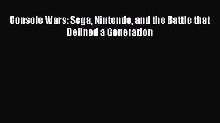 [PDF Download] Console Wars: Sega Nintendo and the Battle that Defined a Generation [Read]