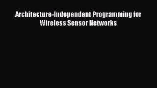 [PDF Download] Architecture-Independent Programming for Wireless Sensor Networks [PDF] Full