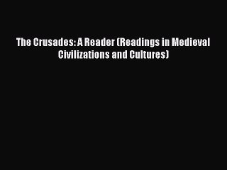 (PDF Download) The Crusades: A Reader (Readings in Medieval Civilizations and Cultures) Download