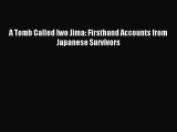 (PDF Download) A Tomb Called Iwo Jima: Firsthand Accounts from Japanese Survivors Read Online
