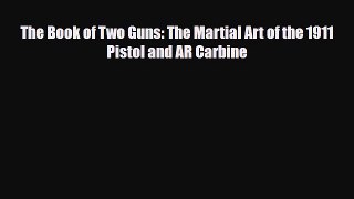 [PDF Download] The Book of Two Guns: The Martial Art of the 1911 Pistol and AR Carbine [PDF]