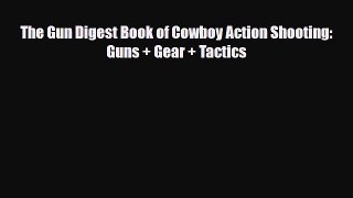 [PDF Download] The Gun Digest Book of Cowboy Action Shooting: Guns + Gear + Tactics [Read]
