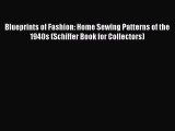 Blueprints of Fashion: Home Sewing Patterns of the 1940s (Schiffer Book for Collectors) Free