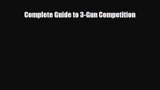 [PDF Download] Complete Guide to 3-Gun Competition [Read] Online