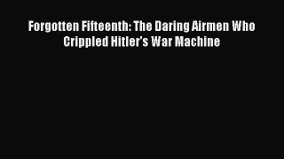 (PDF Download) Forgotten Fifteenth: The Daring Airmen Who Crippled Hitler's War Machine Download