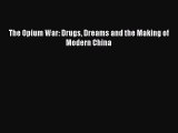 (PDF Download) The Opium War: Drugs Dreams and the Making of Modern China Read Online