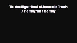 [PDF Download] The Gun Digest Book of Automatic Pistols Assembly/Disassembly [Read] Full Ebook