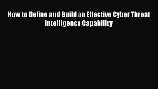 [PDF Download] How to Define and Build an Effective Cyber Threat Intelligence Capability [Read]