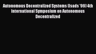 [PDF Download] Autonomous Decentralized Systems (Isads '99) 4th International Symposium on
