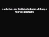 (PDF Download) Jane Addams and Her Vision for America (Library of American Biography) PDF