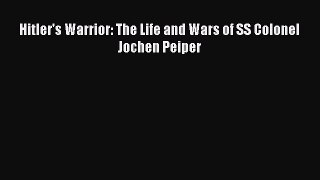 (PDF Download) Hitler's Warrior: The Life and Wars of SS Colonel Jochen Peiper Read Online